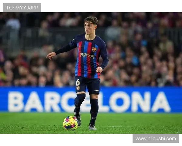 加维领衔球队新篇章展现实力与潜力助力未来发展